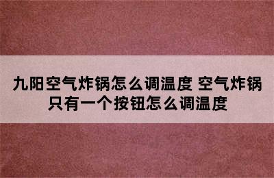 九阳空气炸锅怎么调温度 空气炸锅只有一个按钮怎么调温度